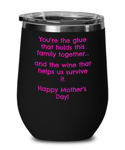 You're the glue that holds this family together and the wine.., Mother's Day, Gift, Wine Glass