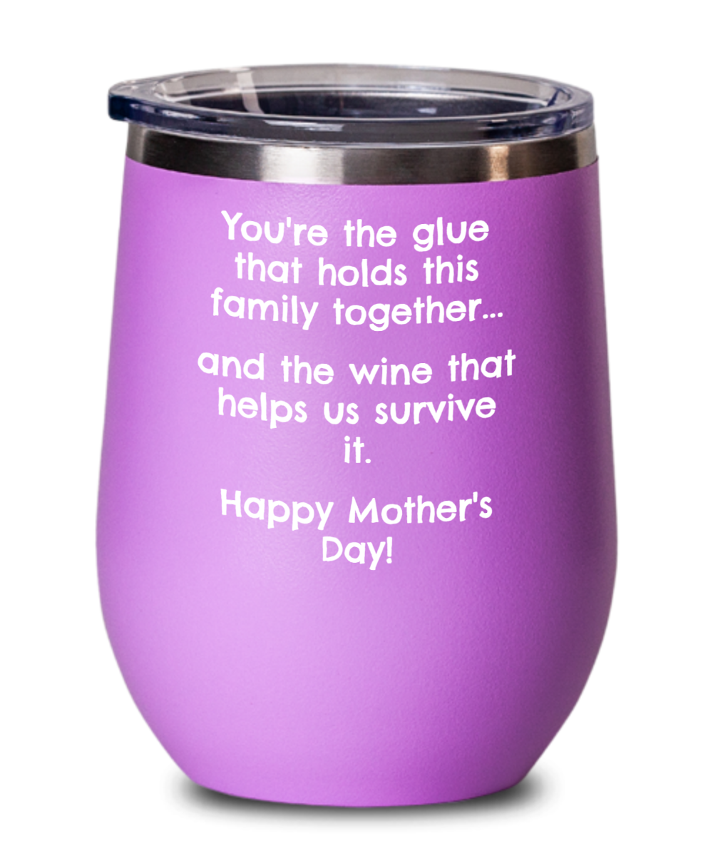 You're the glue that holds this family together and the wine.., Mother's Day, Gift, Wine Glass
