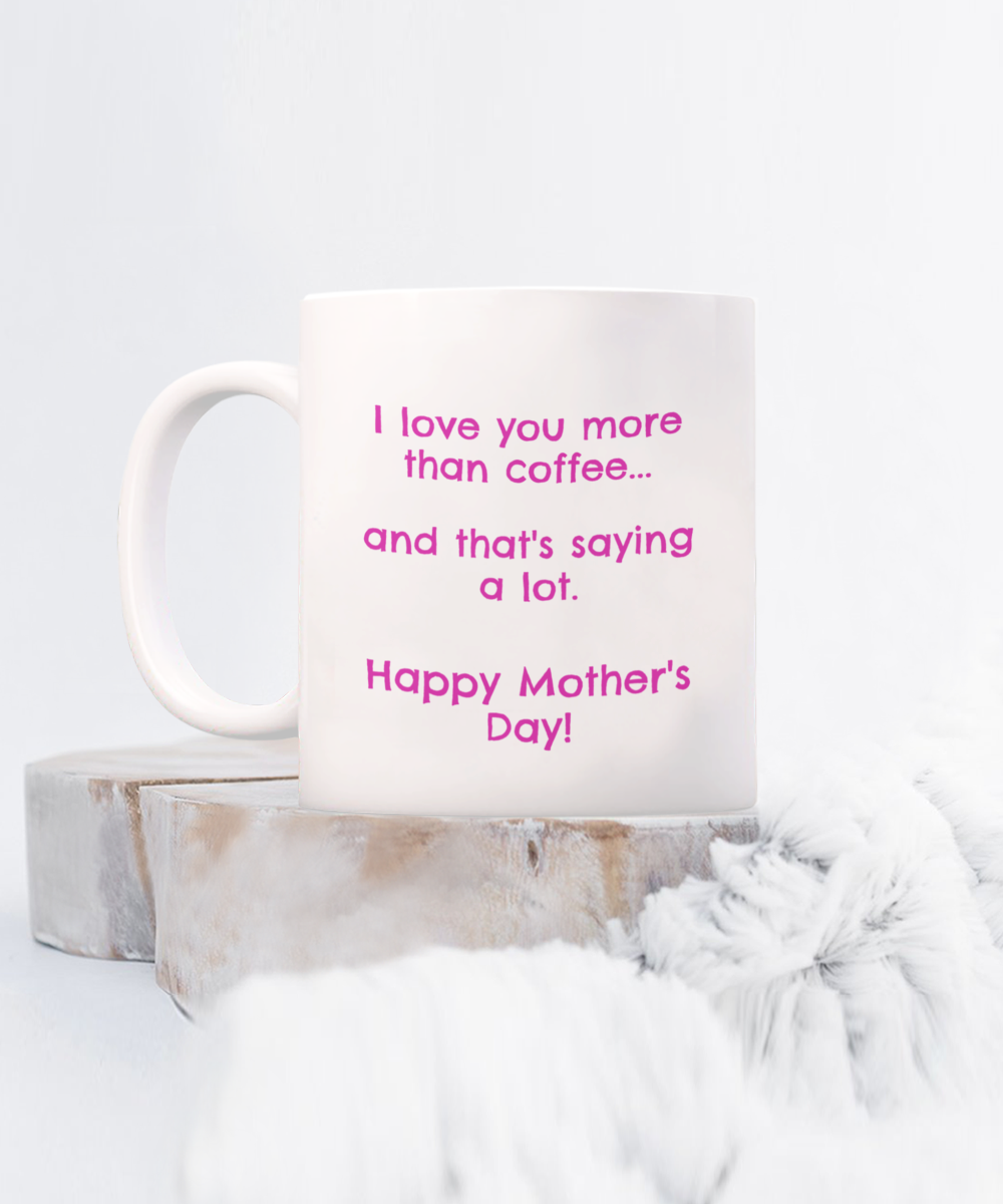 I love you more than coffee and that's saying a lot, Mother's Day, Gift, Mug, Coffee