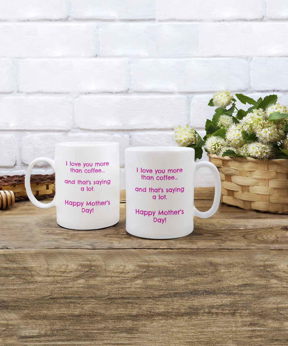 I love you more than coffee and that's saying a lot, Mother's Day, Gift, Mug, Coffee